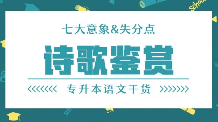 恭学网校|语文诗歌鉴赏常考意象和常见失分点