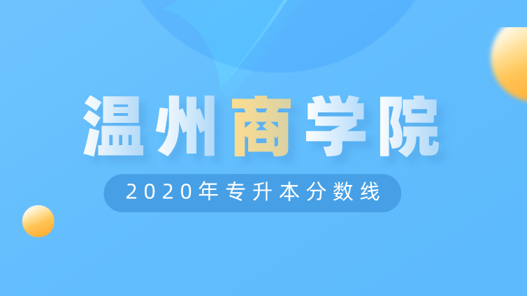 恭学网校|浙江升本院校：温州商学院2020年专升本分数线