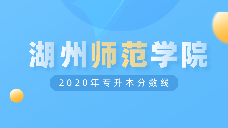 恭学网校|浙江升本院校：湖州师范学院求真学院2020年专升本分数线