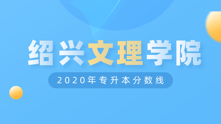 恭学网校|浙江升本院校：绍兴文理学院元培学院2020年专升本分数线