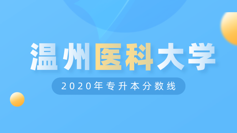 恭学网校|浙江升本院校：温州医科大学2020年专升本分数线