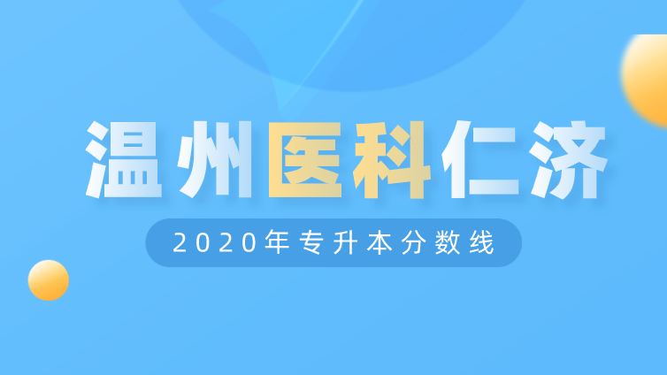 恭学网校|浙江升本院校：温州医科大学仁济学院2020年专升本分数线