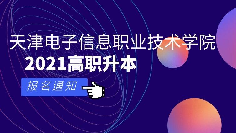 天津电子|2021年天津电子信息职业技术学院高职升本科报名通知天津专升本