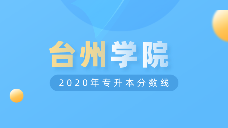 恭学网校|浙江升本院校：台州学院2020年专升本分数线