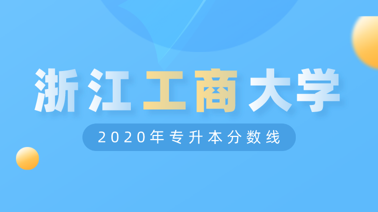 恭学网校|浙江升本院校：浙江工商大学2020年专升本分数线