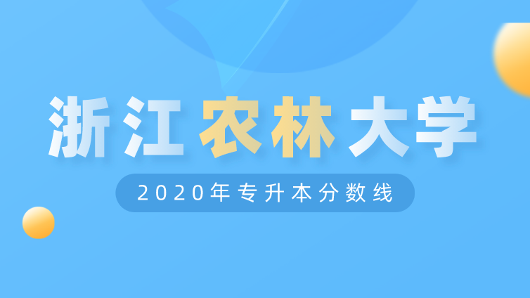 恭学网校|浙江升本院校：浙江农林大学2020年专升本分数线