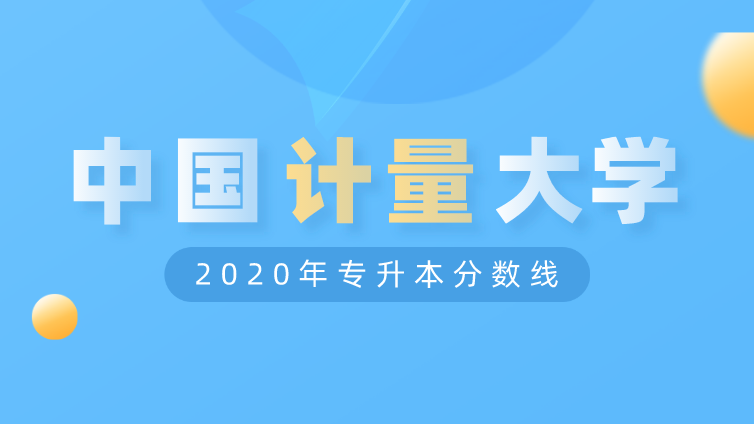 恭学网校|浙江升本院校：中国计量大学2020年专升本分数线