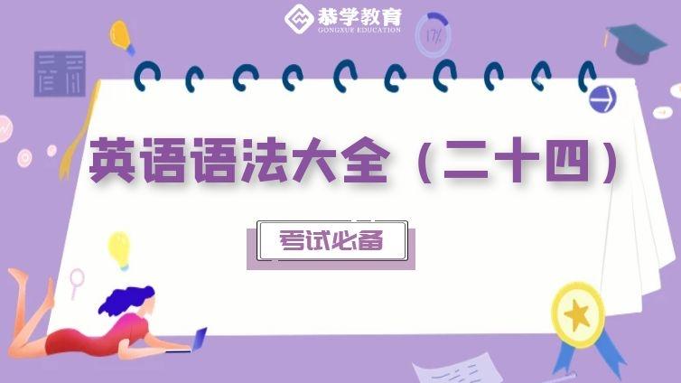 恭学网校|大学英语语法知识专升本四六级通用（二十四）