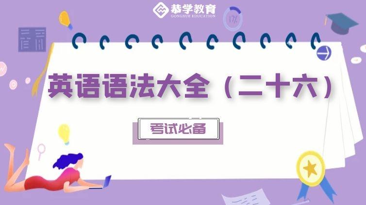 恭学网校|大学英语语法知识专升本四六级通用（二十六）