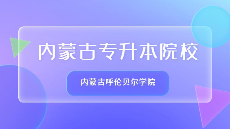 恭学网校 | 内蒙古专升本院校介绍：内蒙呼伦贝尔学院