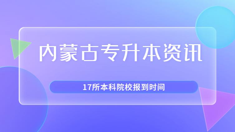 内蒙古专升本 | 17所本科院校入学报道时间已确定，速速准备起来吧~