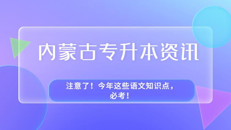 内蒙古专升本 | 注意了！今年这些语文知识点，必考！