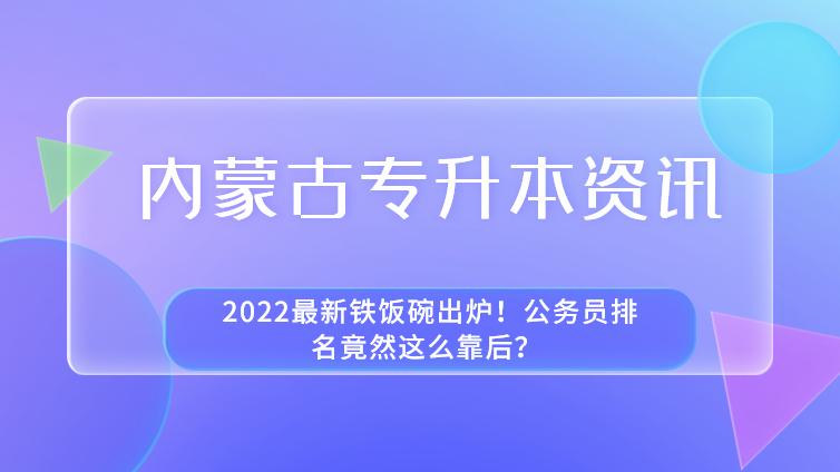 内蒙古专升本 | 2022最新铁饭碗出炉！公务员排名竟然这么靠后？ 