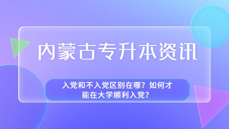 内蒙古专升本 | 入党和不入党区别在哪？如何才能在大学顺利入党？