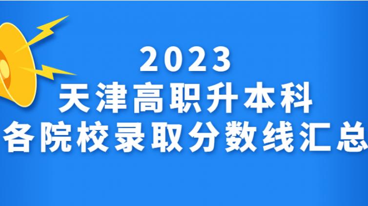 建议收藏 | 2023天津高职升本科各院校录取分数线汇总